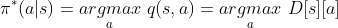 \pi^*(a|s)=\underset{a}{argmax}\ q(s,a)= \underset{a}{argmax}\ D[s][a]