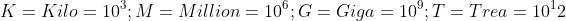 K=Kilo=10^3;M=Million=10^6;G=Giga=10^9;T=Trea=10^12
